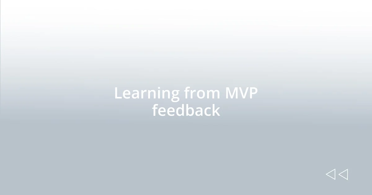 Learning from MVP feedback