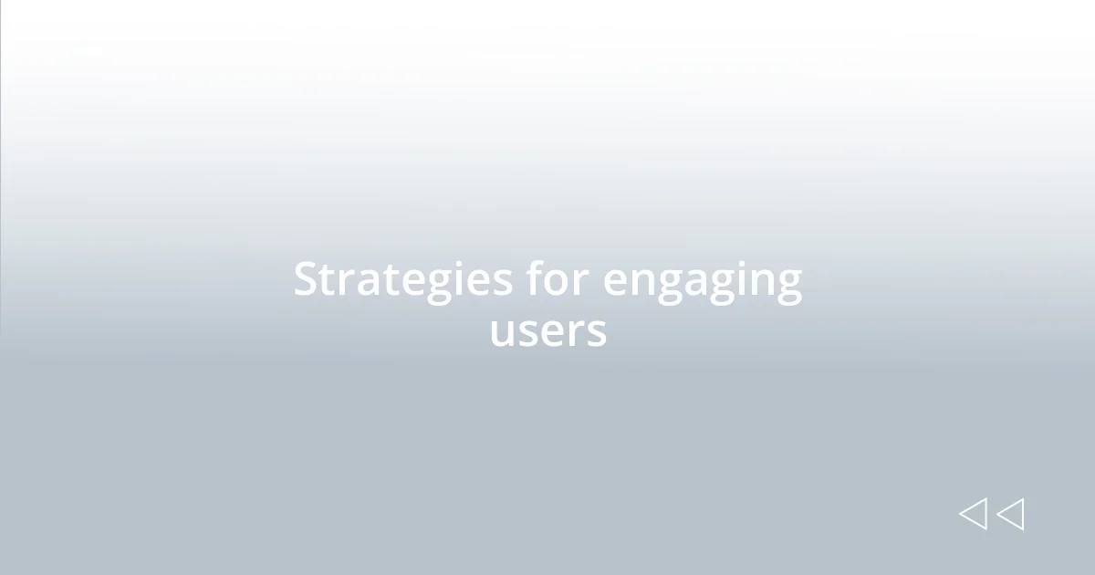 Strategies for engaging users