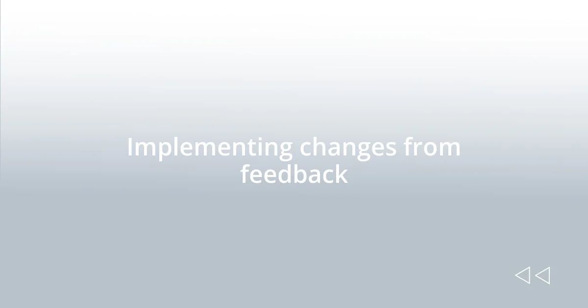 Implementing changes from feedback