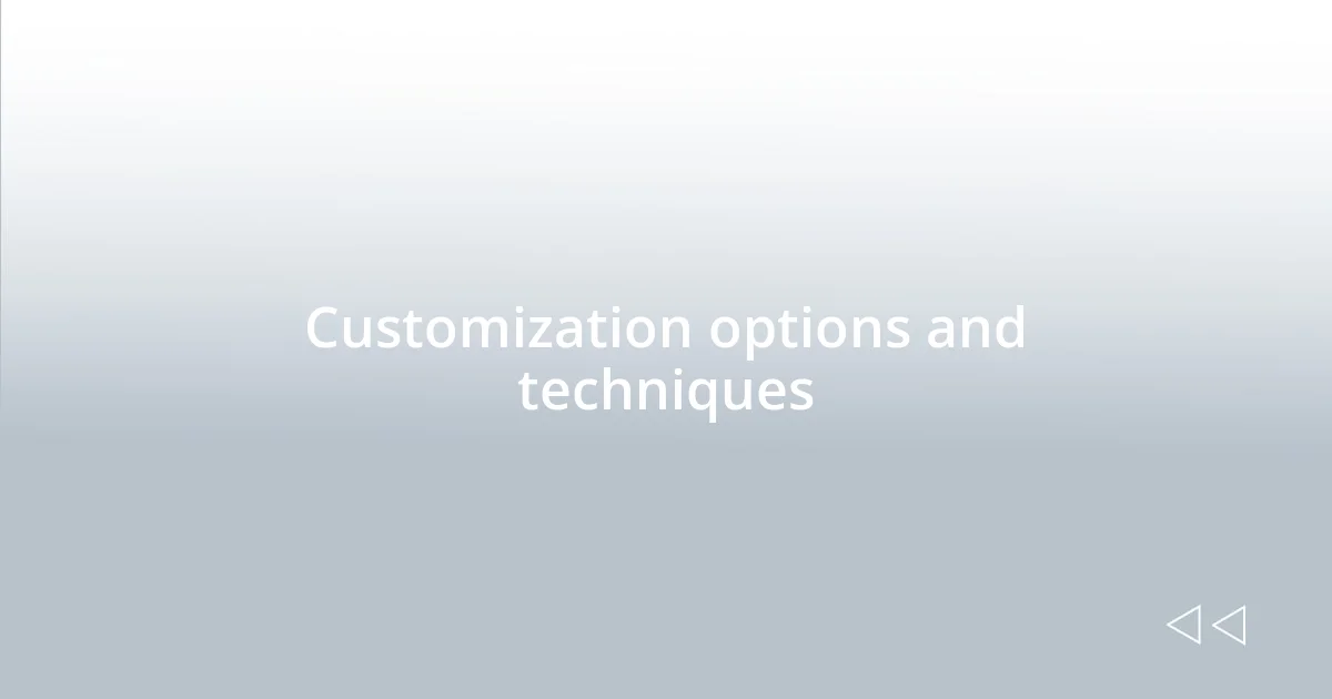 Customization options and techniques