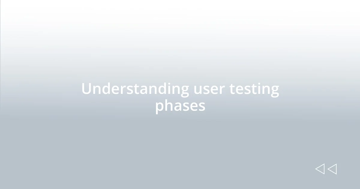 Understanding user testing phases