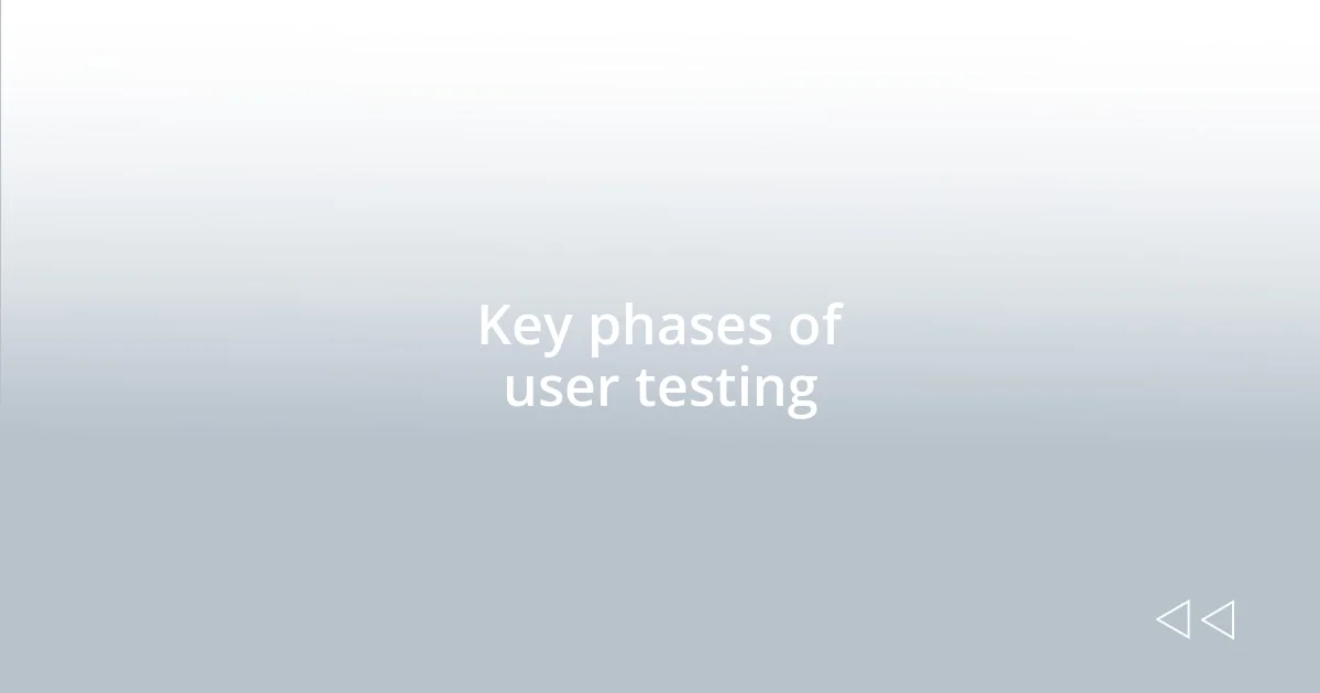 Key phases of user testing