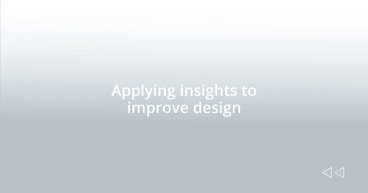 Applying insights to improve design