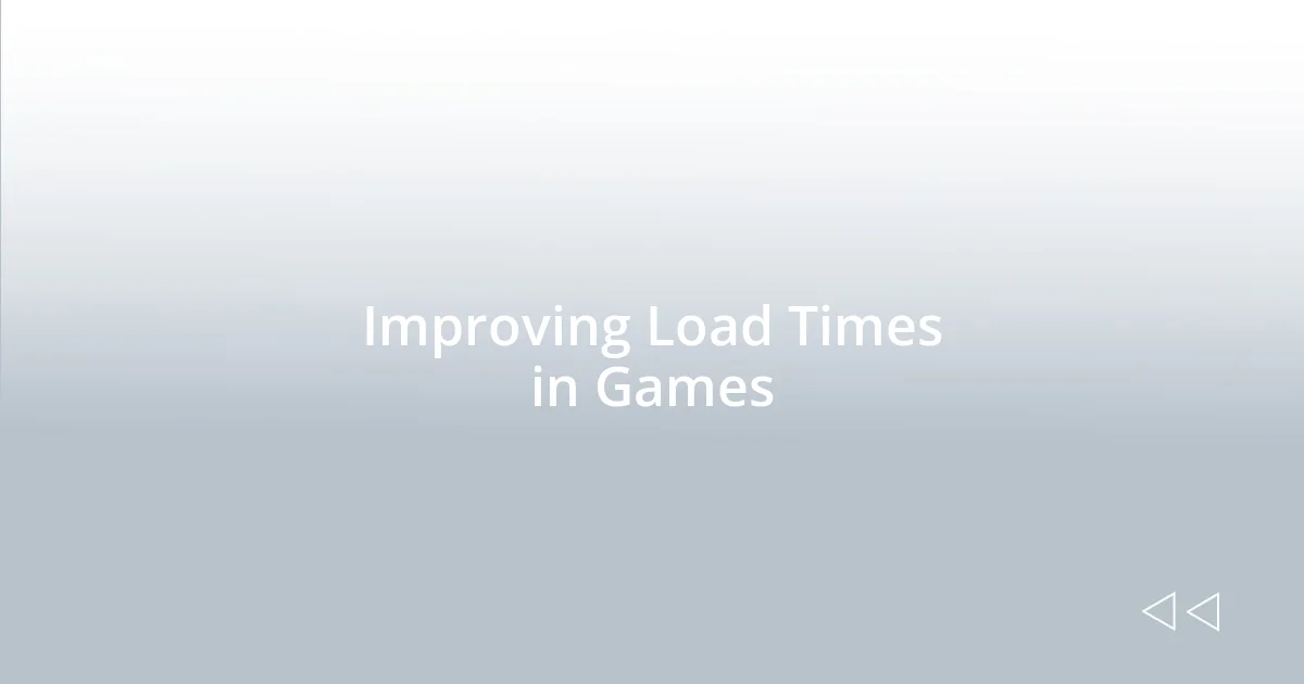 Improving Load Times in Games