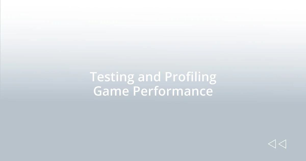 Testing and Profiling Game Performance