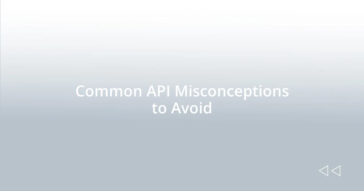 Common API Misconceptions to Avoid