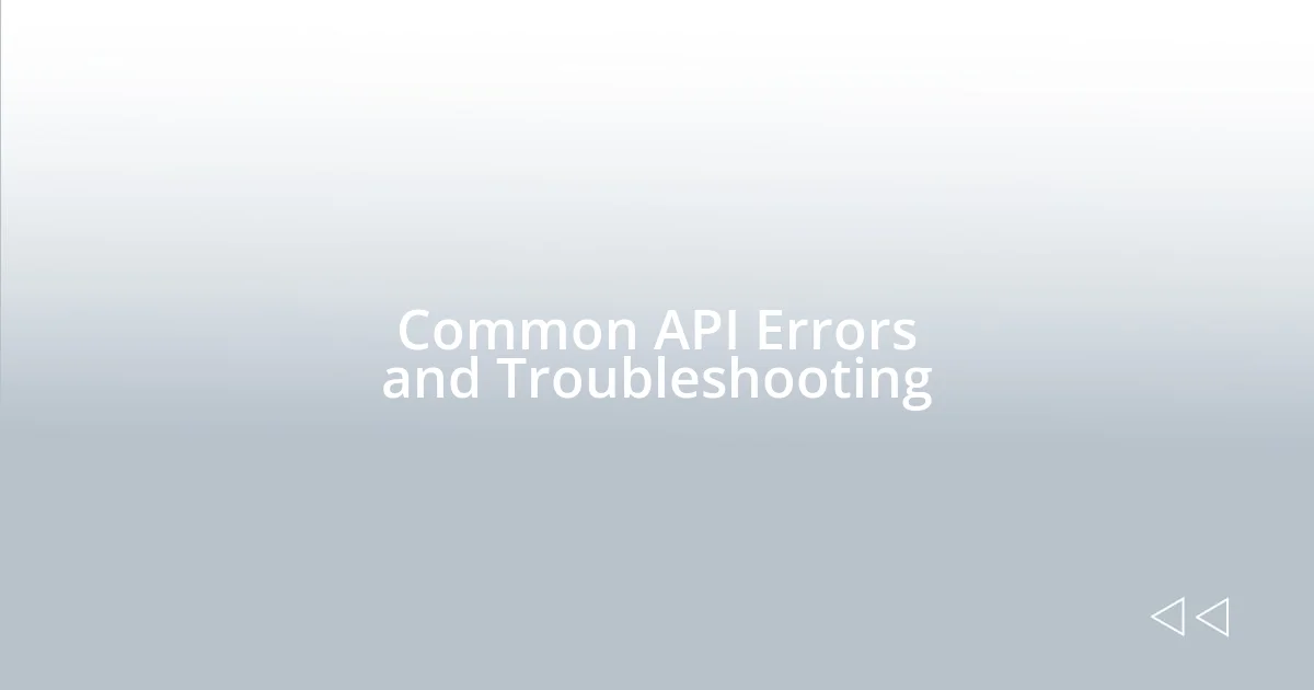 Common API Errors and Troubleshooting