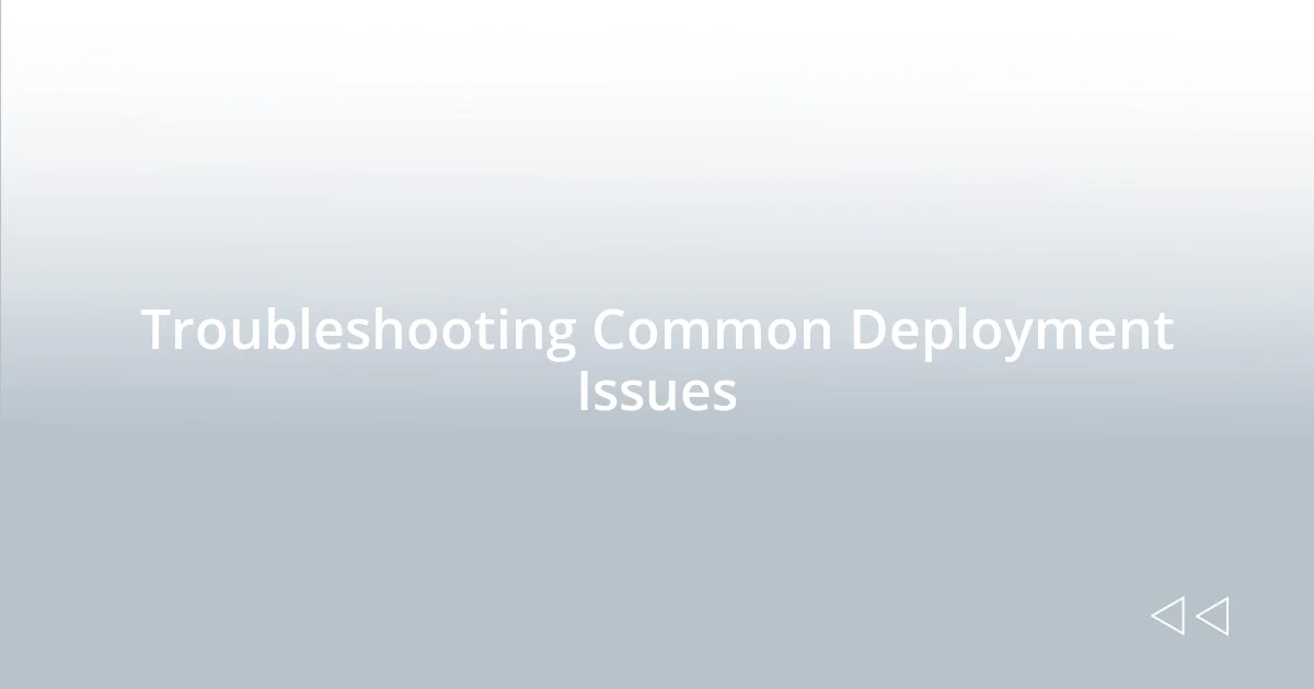 Troubleshooting Common Deployment Issues