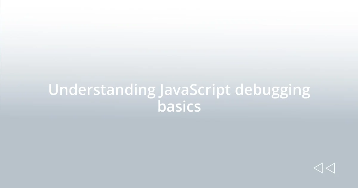Understanding JavaScript debugging basics