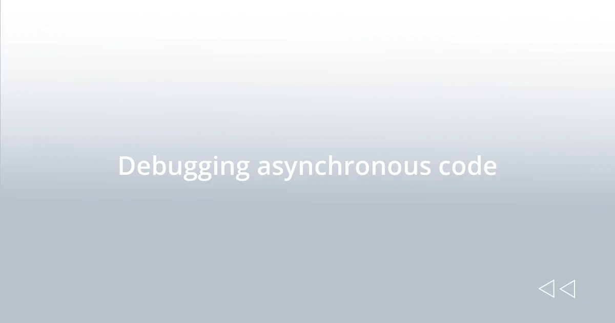 Debugging asynchronous code