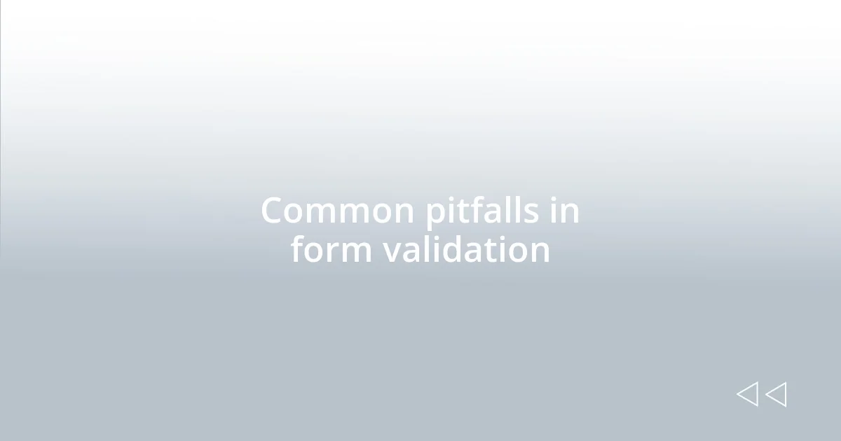 Common pitfalls in form validation