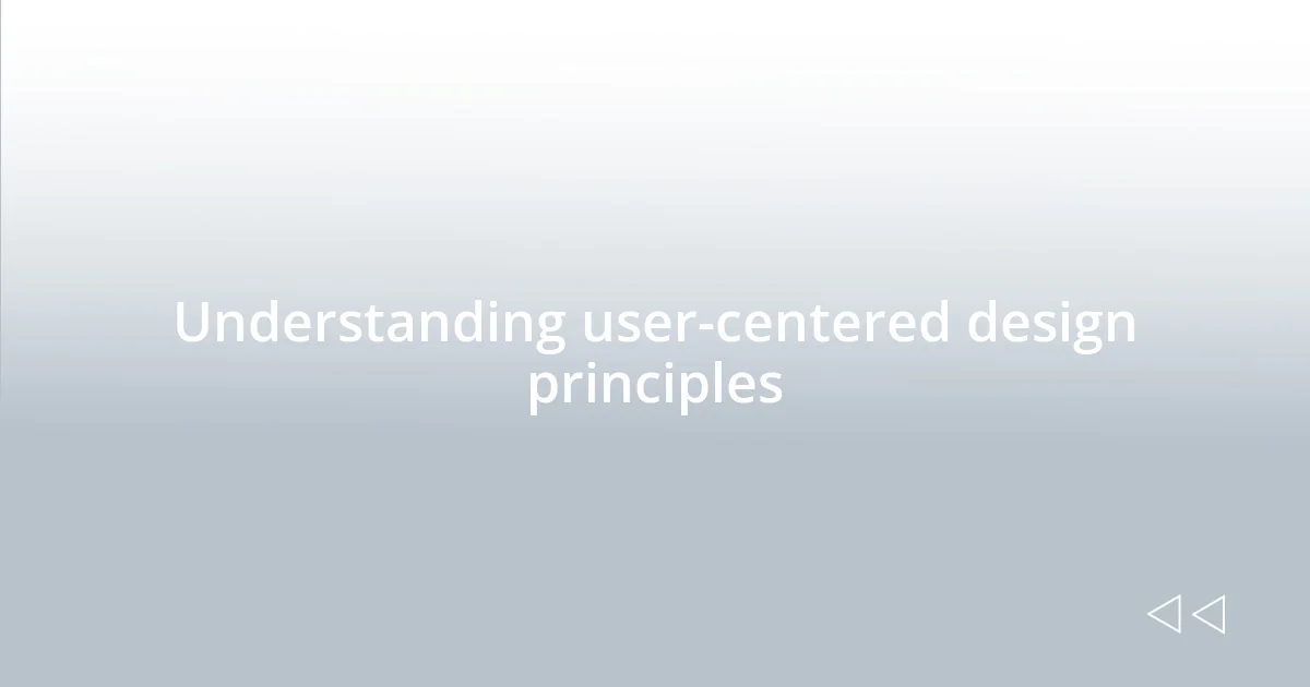 Understanding user-centered design principles