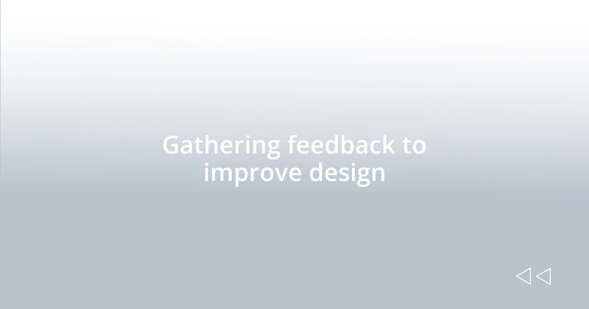 Gathering feedback to improve design