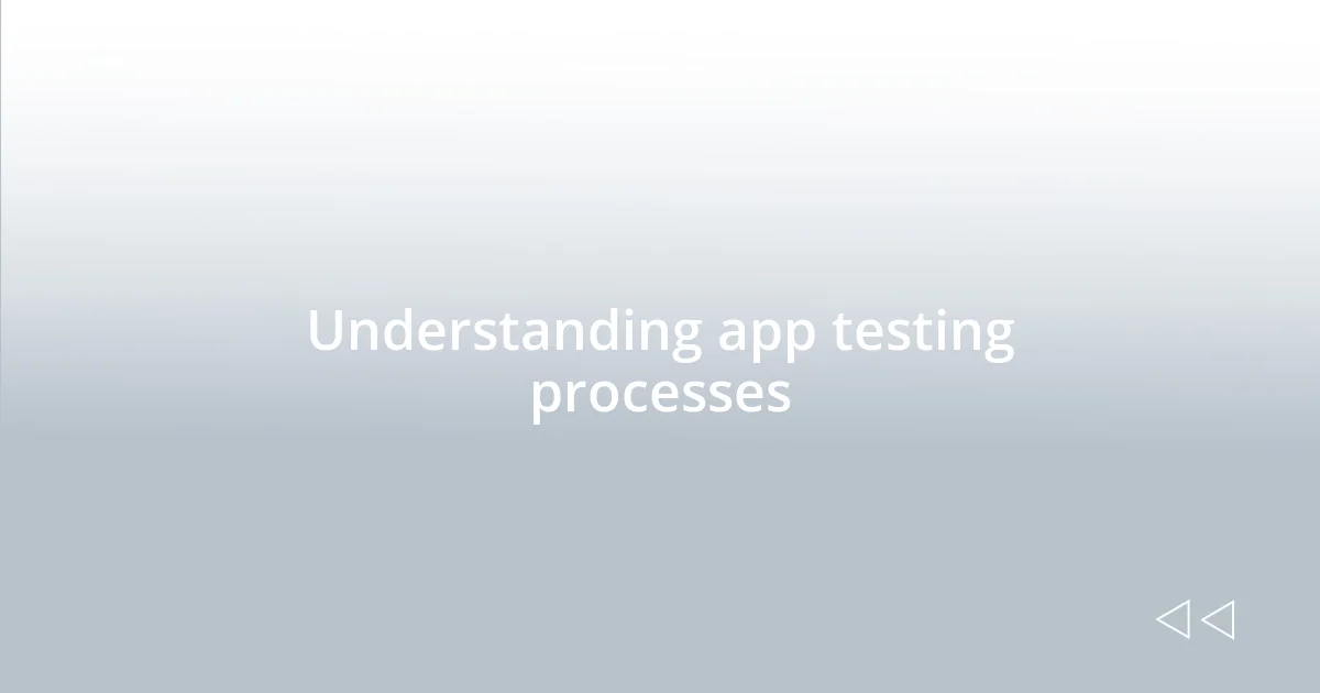 Understanding app testing processes