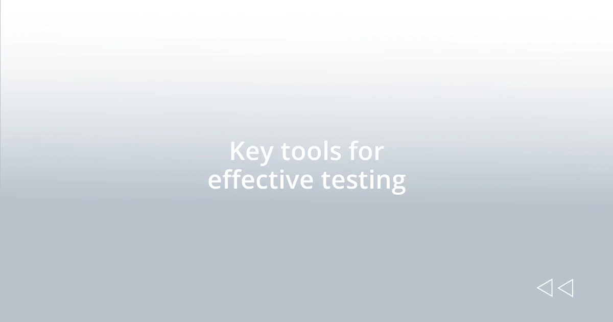 Key tools for effective testing