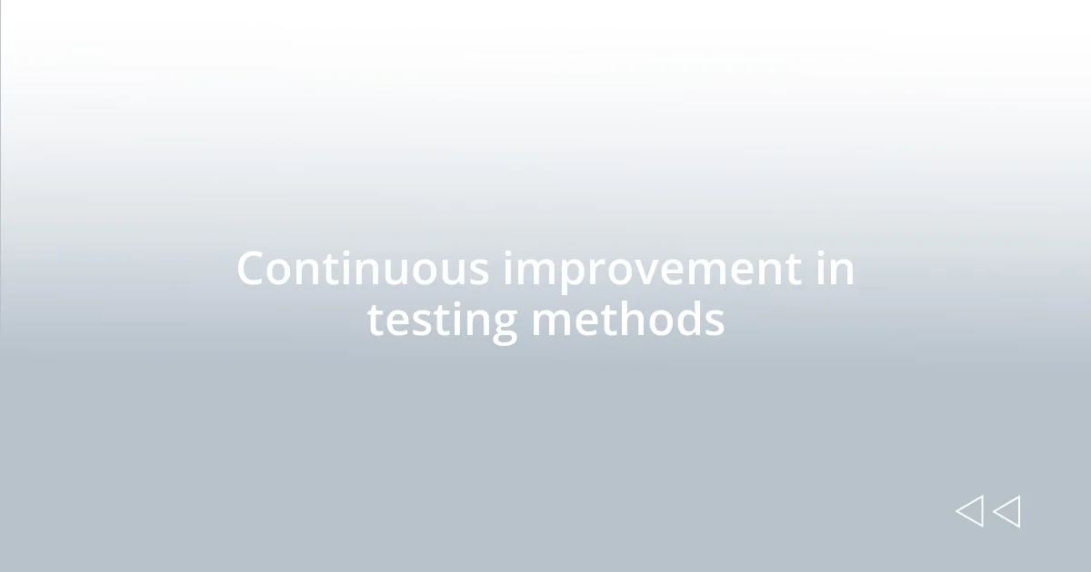 Continuous improvement in testing methods