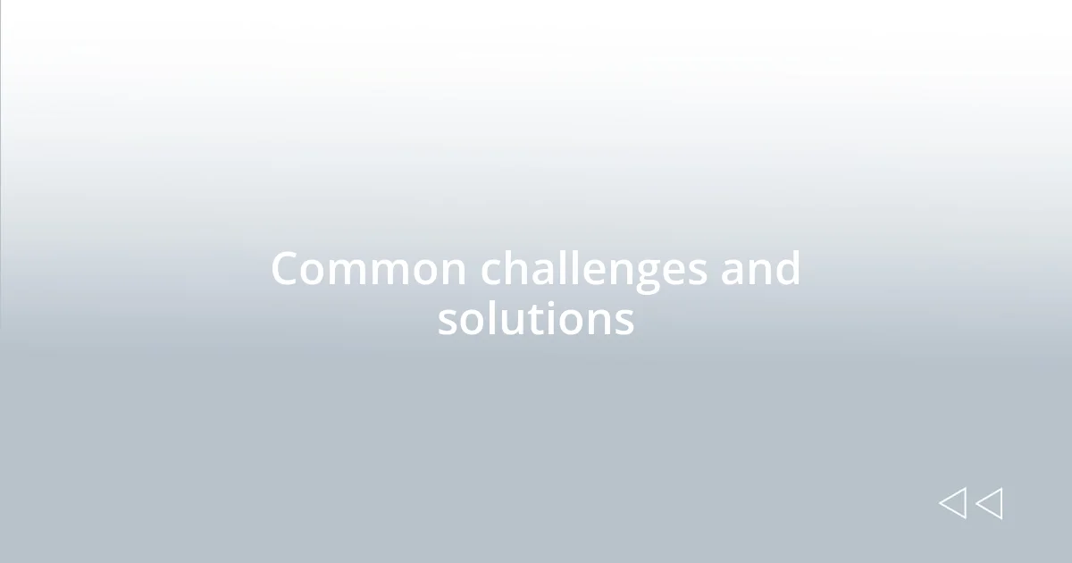 Common challenges and solutions