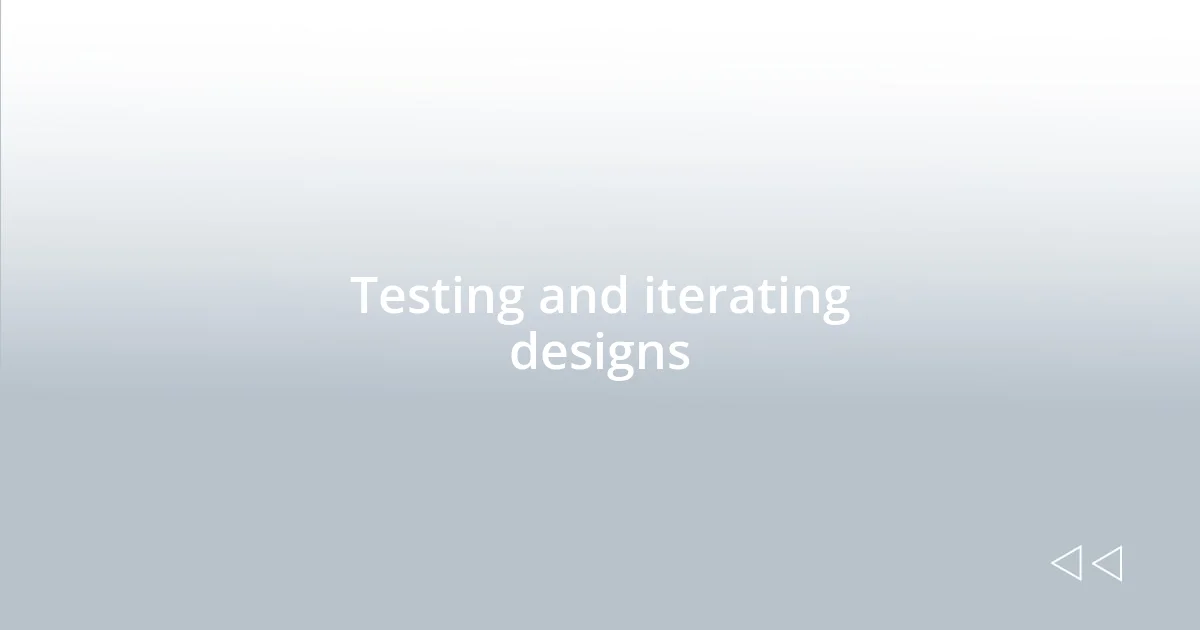 Testing and iterating designs