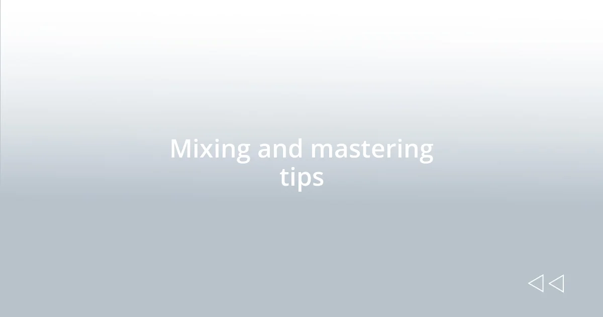 Mixing and mastering tips